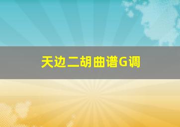 天边二胡曲谱G调