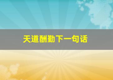 天道酬勤下一句话