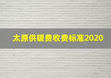 太原供暖费收费标准2020