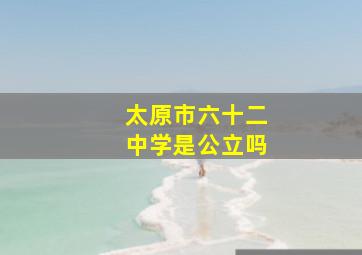 太原市六十二中学是公立吗