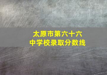 太原市第六十六中学校录取分数线