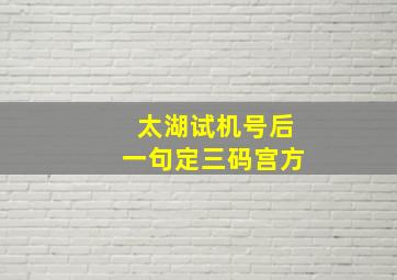 太湖试机号后一句定三码宫方