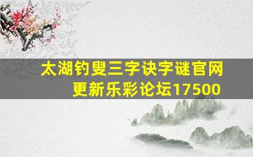 太湖钓叟三字诀字谜官网更新乐彩论坛17500