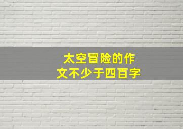 太空冒险的作文不少于四百字