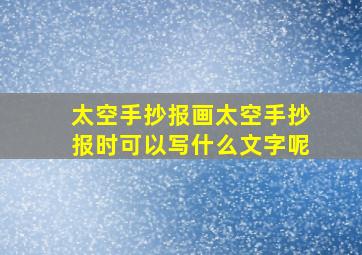 太空手抄报画太空手抄报时可以写什么文字呢