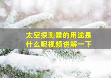 太空探测器的用途是什么呢视频讲解一下