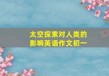 太空探索对人类的影响英语作文初一