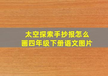 太空探索手抄报怎么画四年级下册语文图片