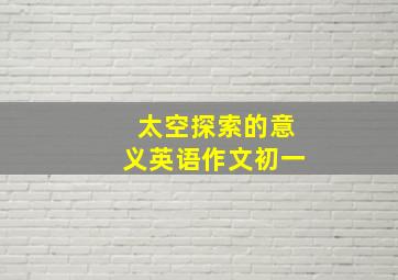 太空探索的意义英语作文初一