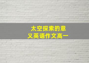 太空探索的意义英语作文高一