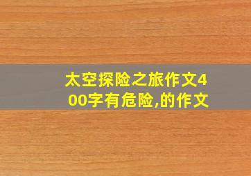 太空探险之旅作文400字有危险,的作文