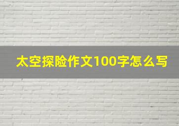 太空探险作文100字怎么写