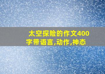 太空探险的作文400字带语言,动作,神态