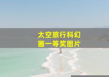 太空旅行科幻画一等奖图片