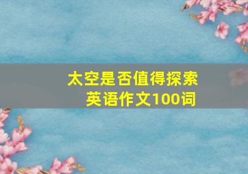 太空是否值得探索英语作文100词