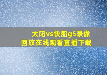 太阳vs快船g5录像回放在线观看直播下载