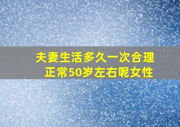 夫妻生活多久一次合理正常50岁左右呢女性