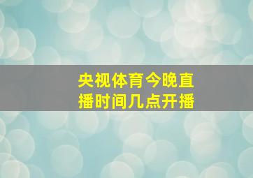 央视体育今晚直播时间几点开播