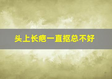 头上长疤一直抠总不好