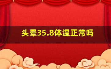 头晕35.8体温正常吗