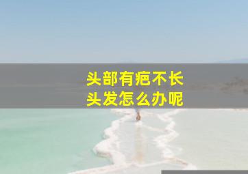 头部有疤不长头发怎么办呢