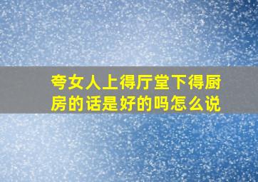 夸女人上得厅堂下得厨房的话是好的吗怎么说