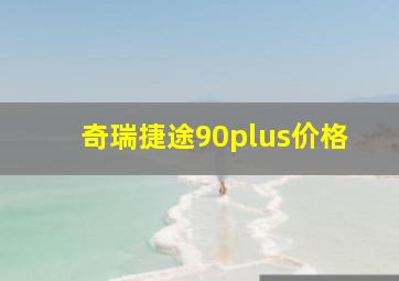 奇瑞捷途90plus价格