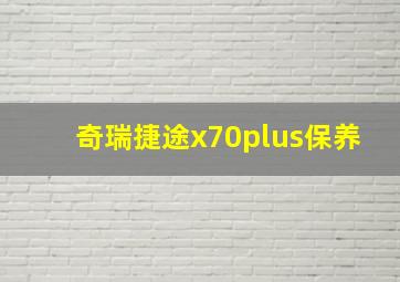 奇瑞捷途x70plus保养