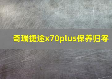 奇瑞捷途x70plus保养归零