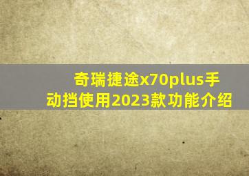 奇瑞捷途x70plus手动挡使用2023款功能介绍