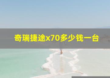 奇瑞捷途x70多少钱一台