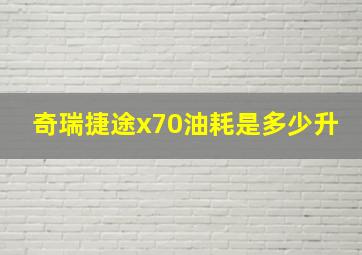 奇瑞捷途x70油耗是多少升