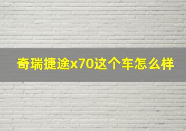 奇瑞捷途x70这个车怎么样