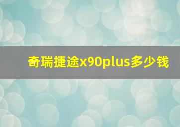 奇瑞捷途x90plus多少钱