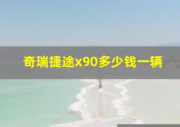 奇瑞捷途x90多少钱一辆