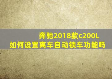 奔驰2018款c200L如何设置离车自动锁车功能吗