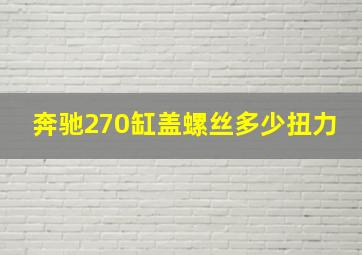 奔驰270缸盖螺丝多少扭力