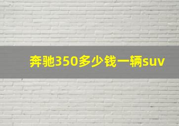 奔驰350多少钱一辆suv