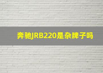 奔驰JRB220是杂牌子吗