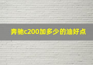 奔驰c200加多少的油好点