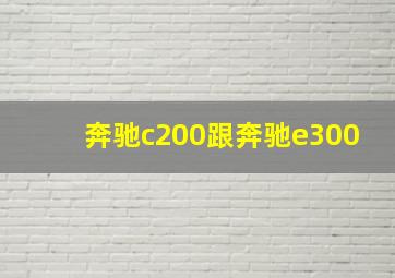 奔驰c200跟奔驰e300