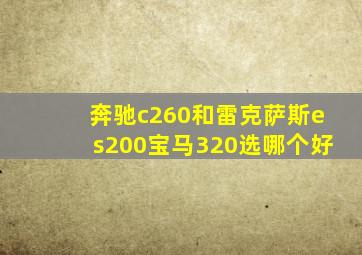 奔驰c260和雷克萨斯es200宝马320选哪个好