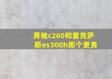 奔驰c260和雷克萨斯es300h那个更贵