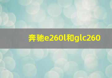 奔驰e260l和glc260