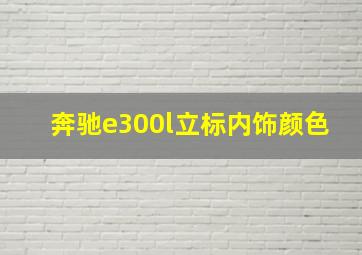 奔驰e300l立标内饰颜色