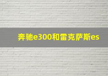 奔驰e300和雷克萨斯es