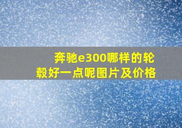 奔驰e300哪样的轮毂好一点呢图片及价格