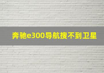 奔驰e300导航搜不到卫星