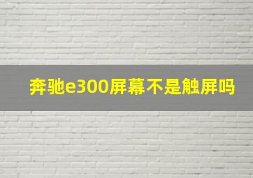 奔驰e300屏幕不是触屏吗