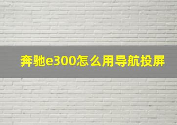 奔驰e300怎么用导航投屏